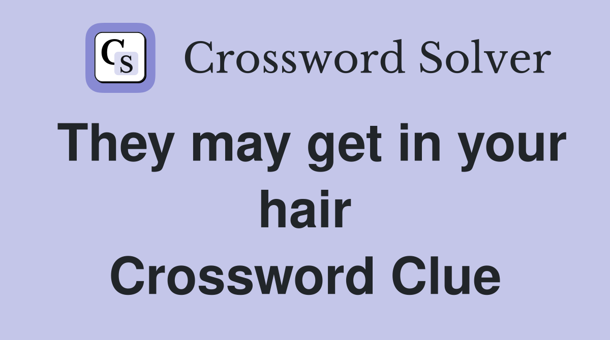 They may get in your hair Crossword Clue