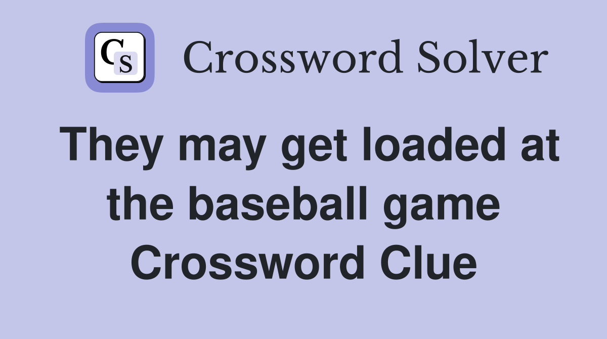They may get loaded at the baseball game Crossword Clue