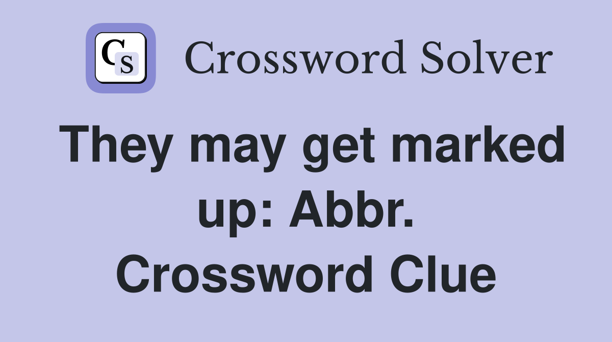 They may get marked up: Abbr. Crossword Clue