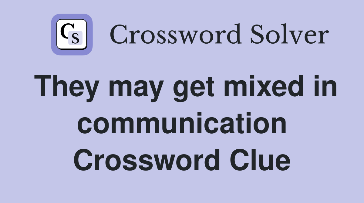 They may get mixed in communication Crossword Clue
