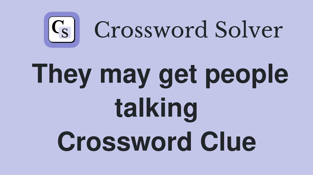 They may get people talking Crossword Clue