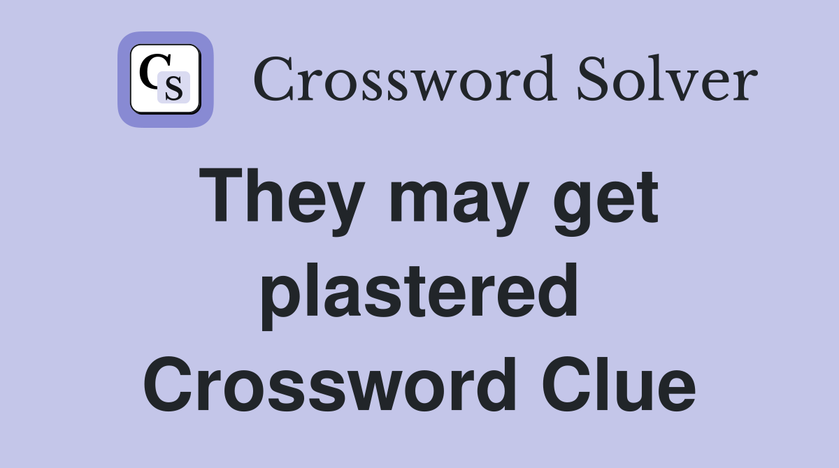 They may get plastered Crossword Clue