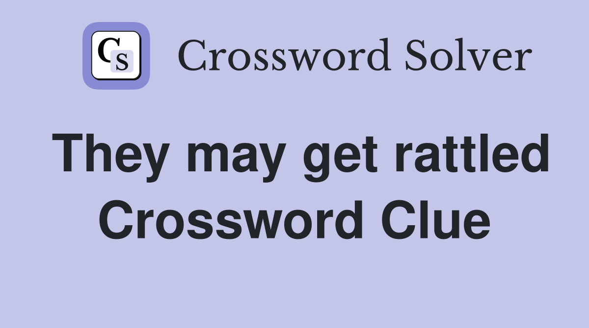 They may get rattled Crossword Clue