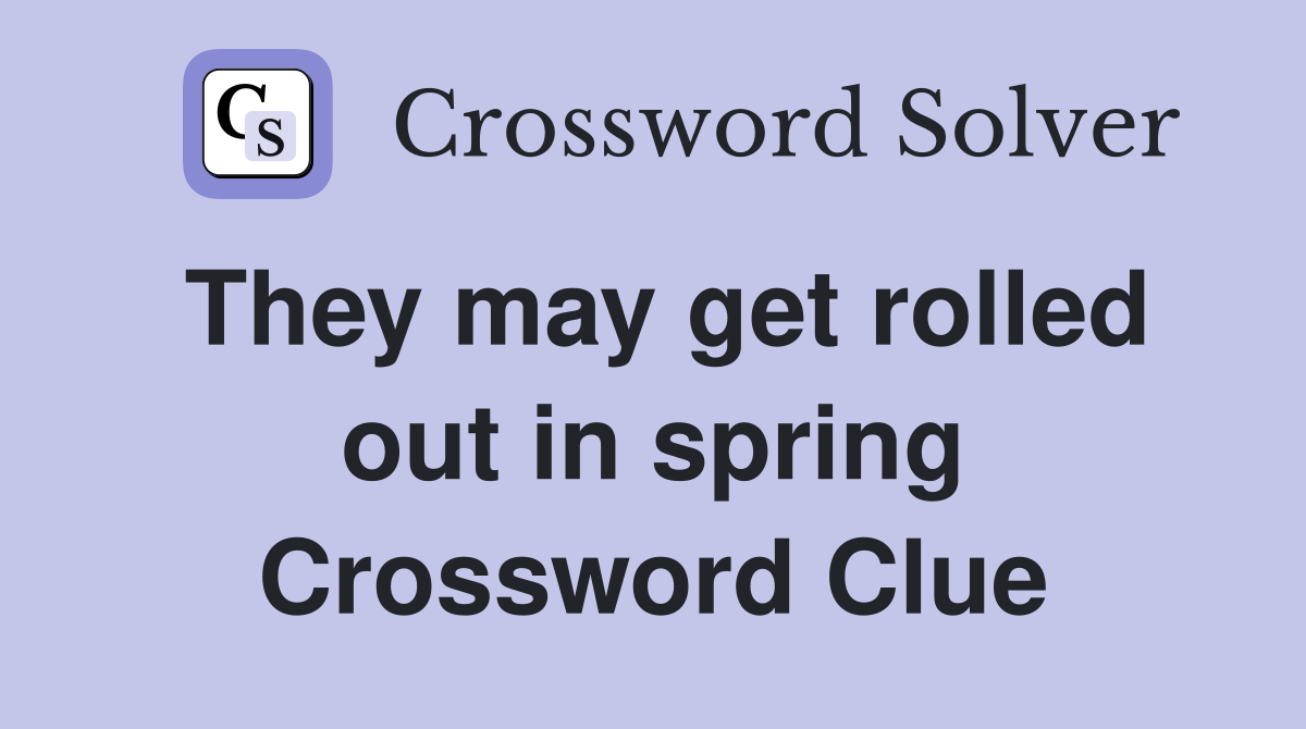 They may get rolled out in spring Crossword Clue