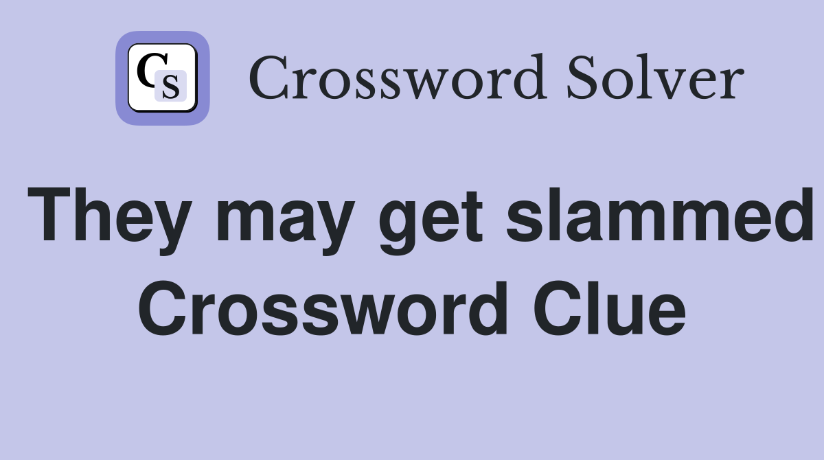 They may get slammed Crossword Clue