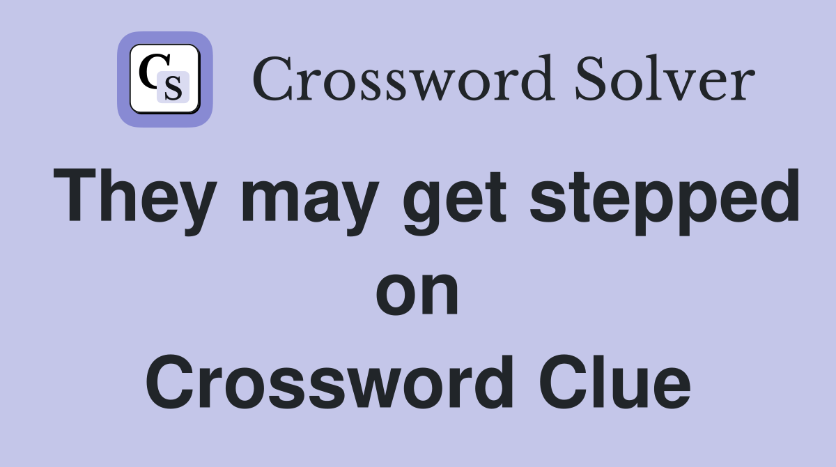 They may get stepped on Crossword Clue