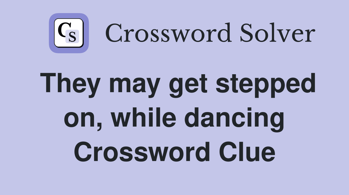 They may get stepped on, while dancing Crossword Clue