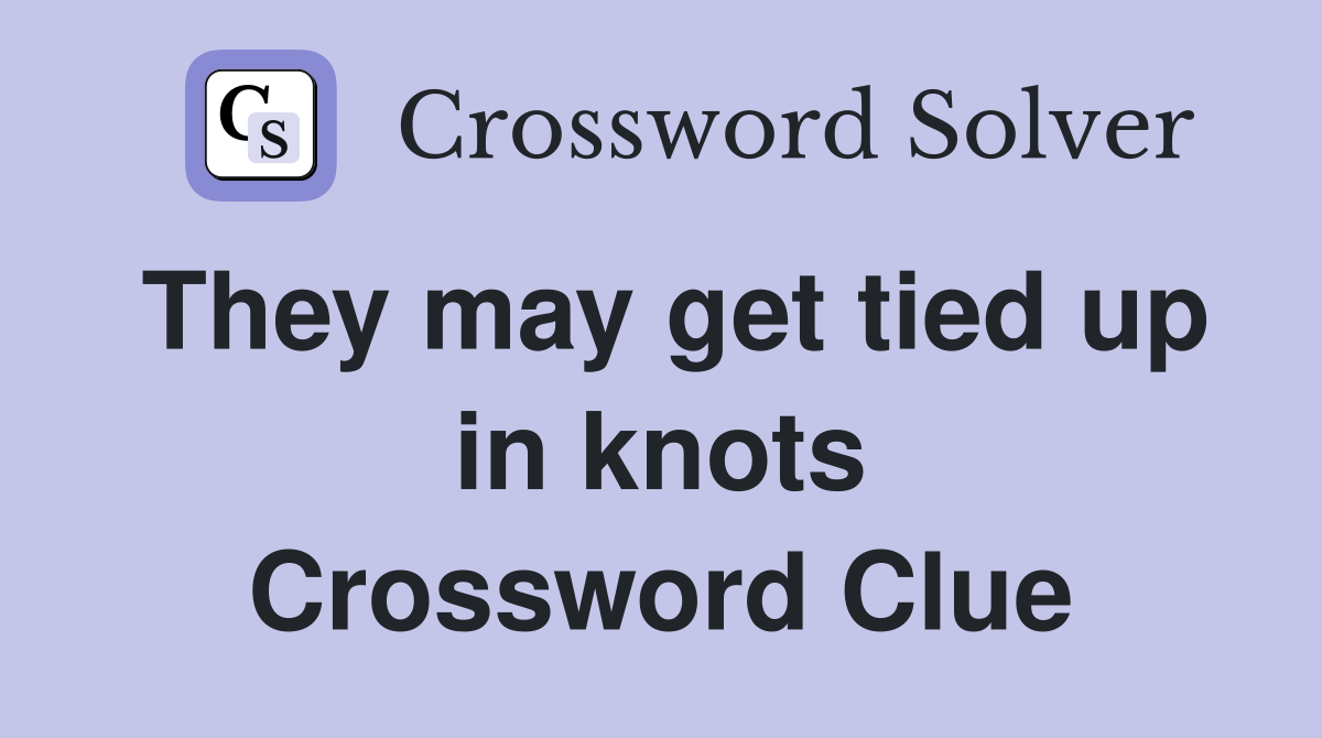 They may get tied up in knots Crossword Clue