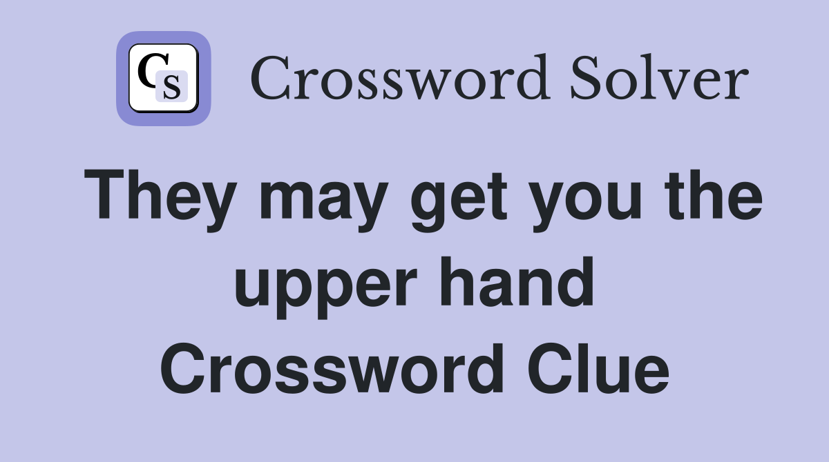 They may get you the upper hand Crossword Clue