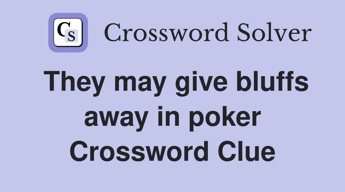 They may give bluffs away in poker Crossword Clue