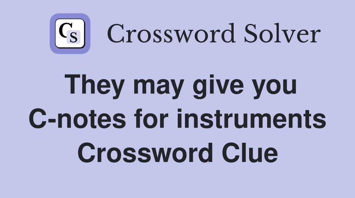 They may give you C-notes for instruments Crossword Clue