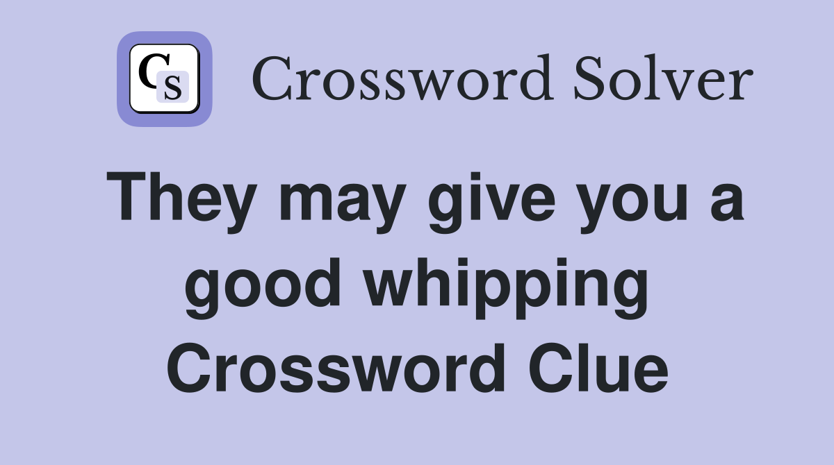 They may give you a good whipping Crossword Clue