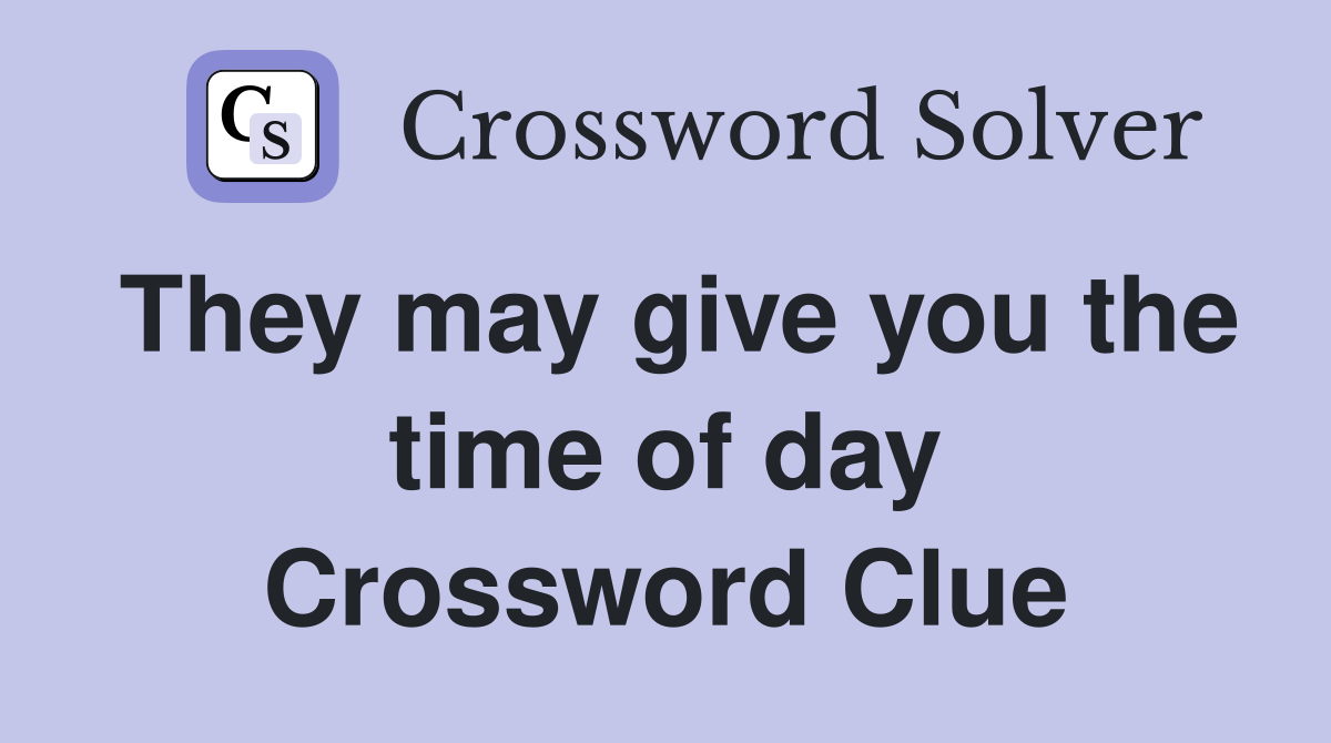 They may give you the time of day Crossword Clue