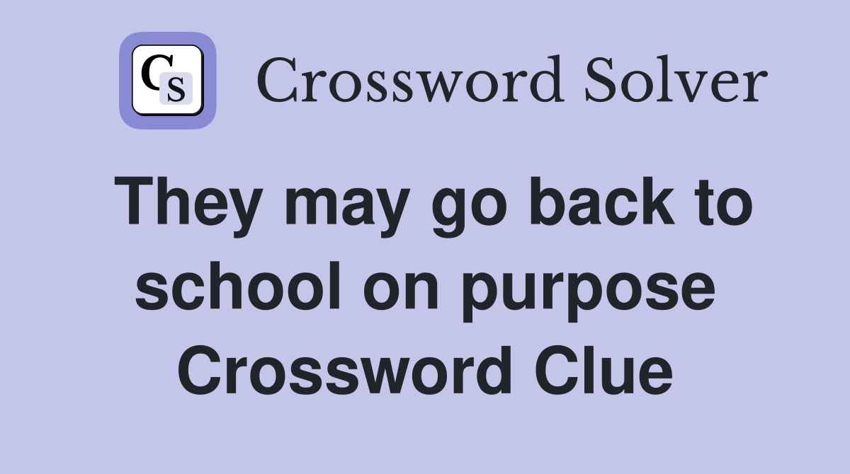 They may go back to school on purpose Crossword Clue