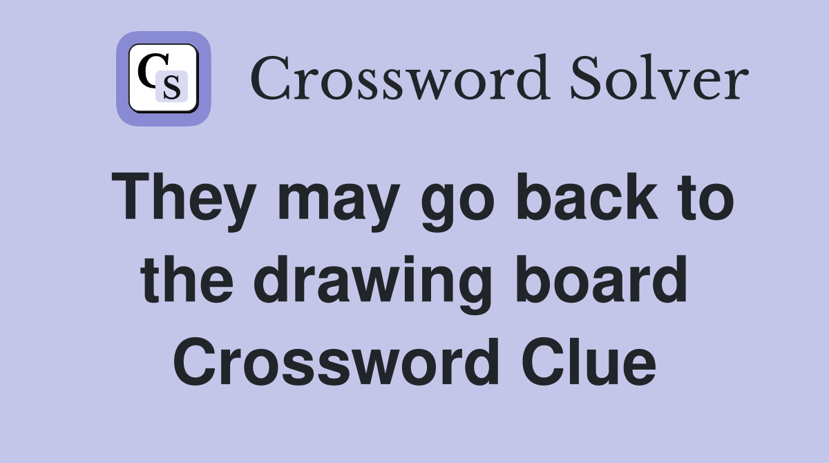 They may go back to the drawing board Crossword Clue