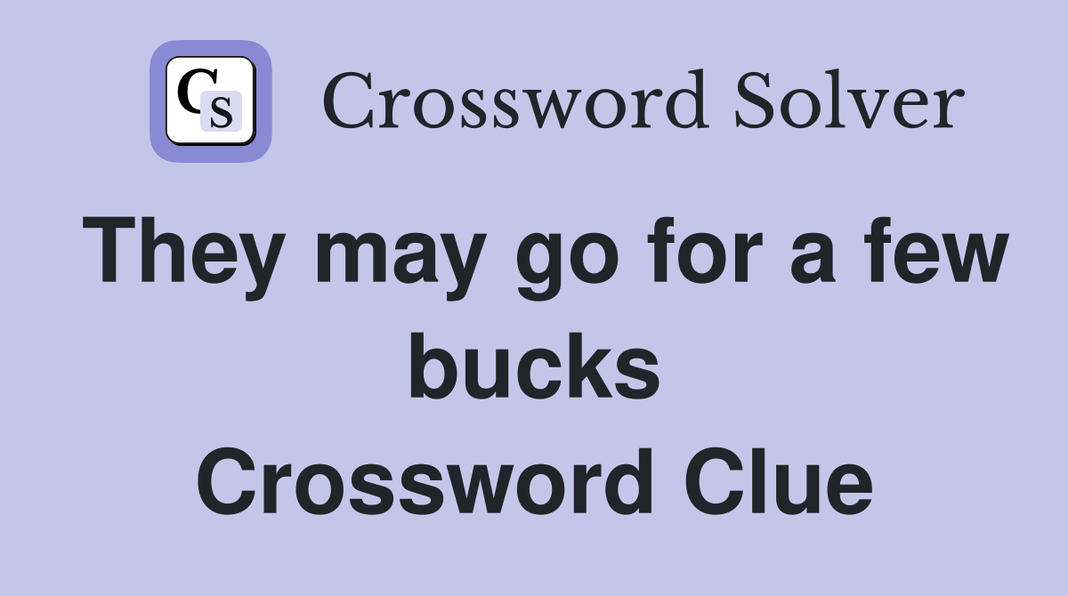 They may go for a few bucks Crossword Clue