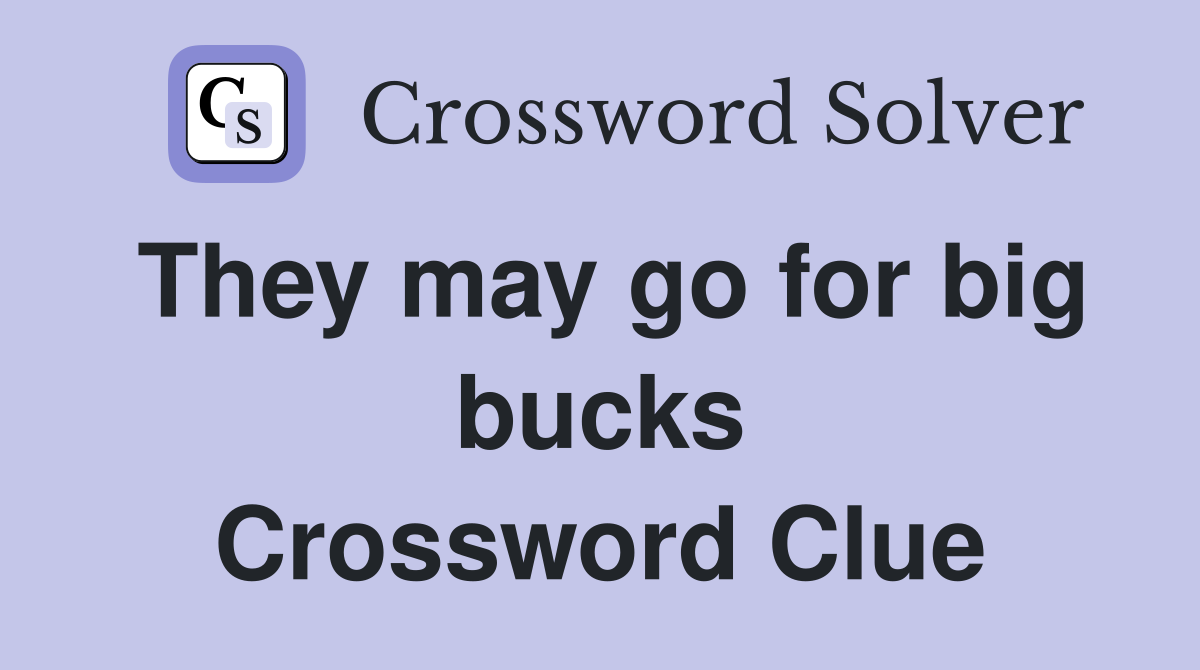 They may go for big bucks Crossword Clue