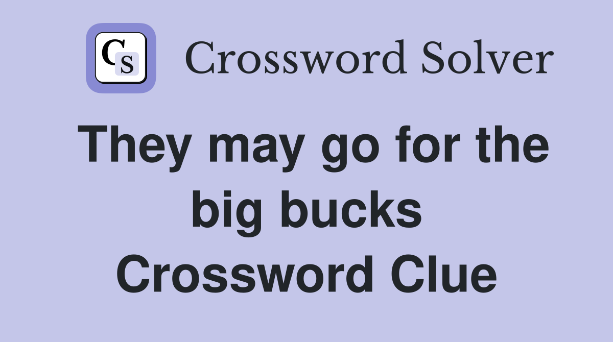 They may go for the big bucks Crossword Clue