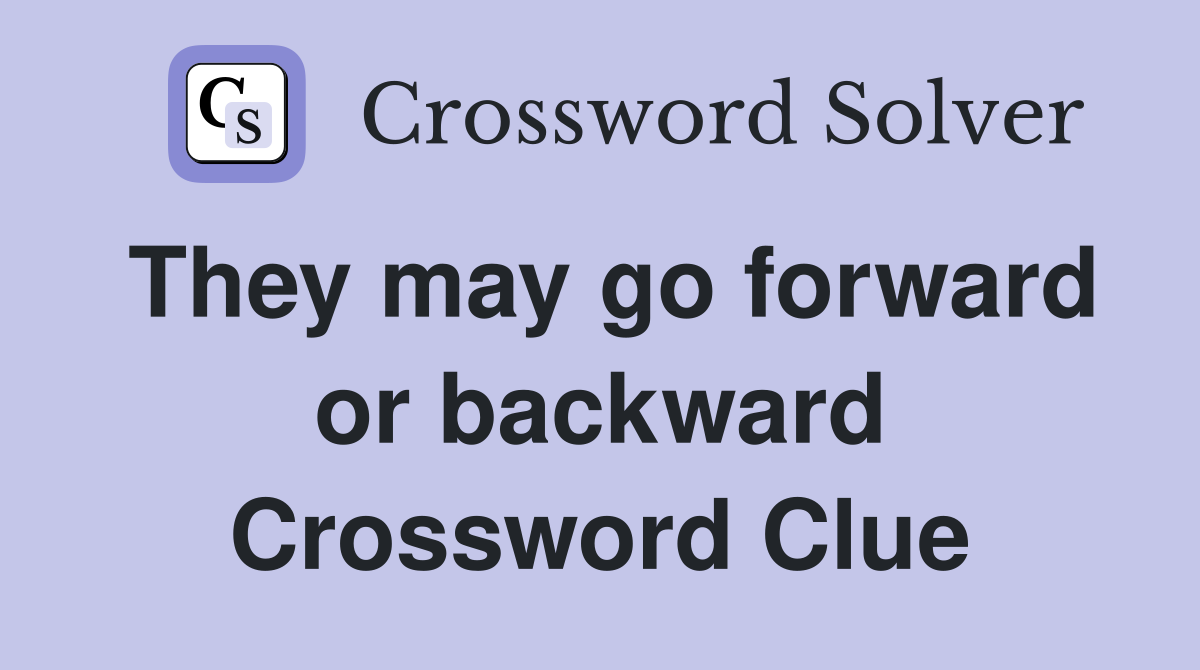 They may go forward or backward Crossword Clue