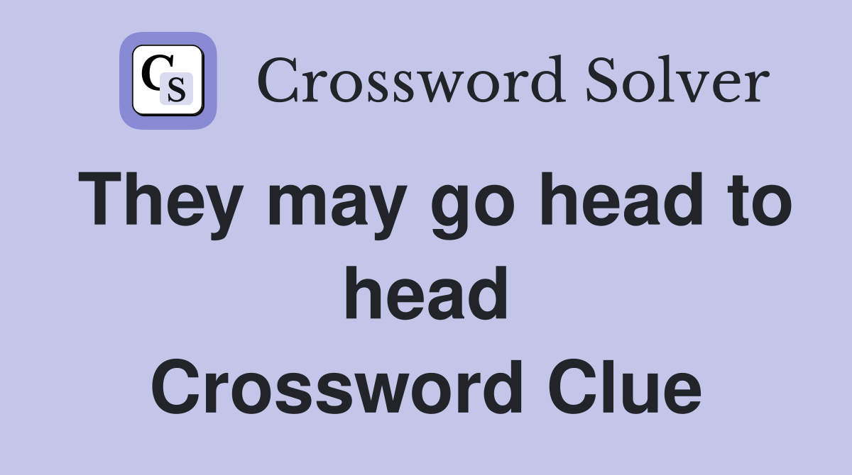 They may go head to head Crossword Clue