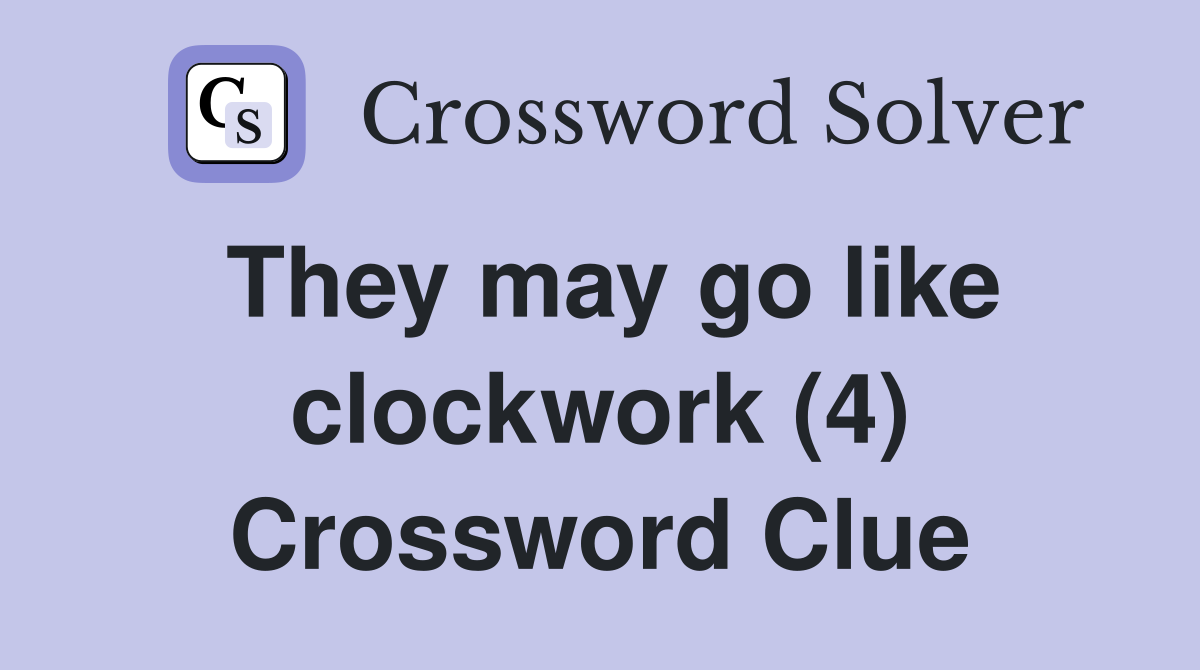 They may go like clockwork (4) Crossword Clue