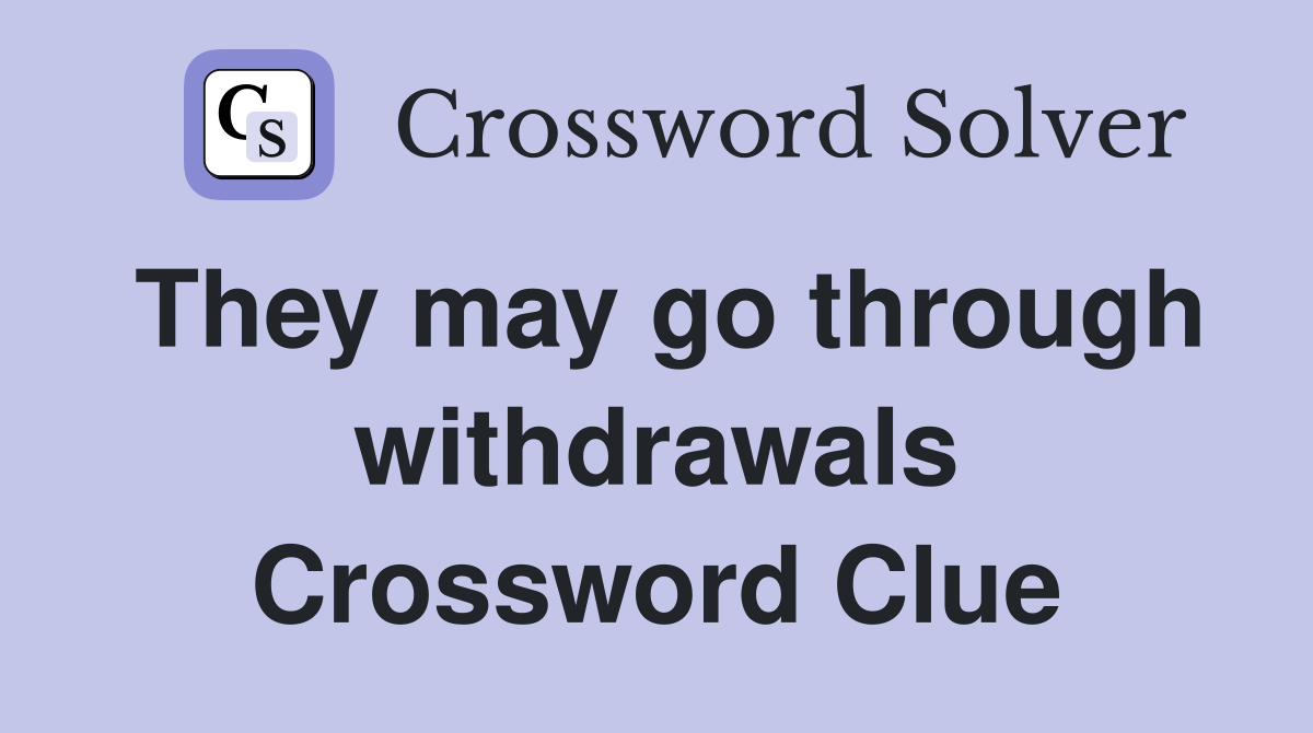 They may go through withdrawals Crossword Clue
