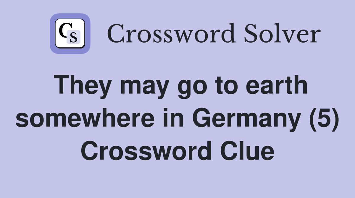 They may go to earth somewhere in Germany (5) Crossword Clue
