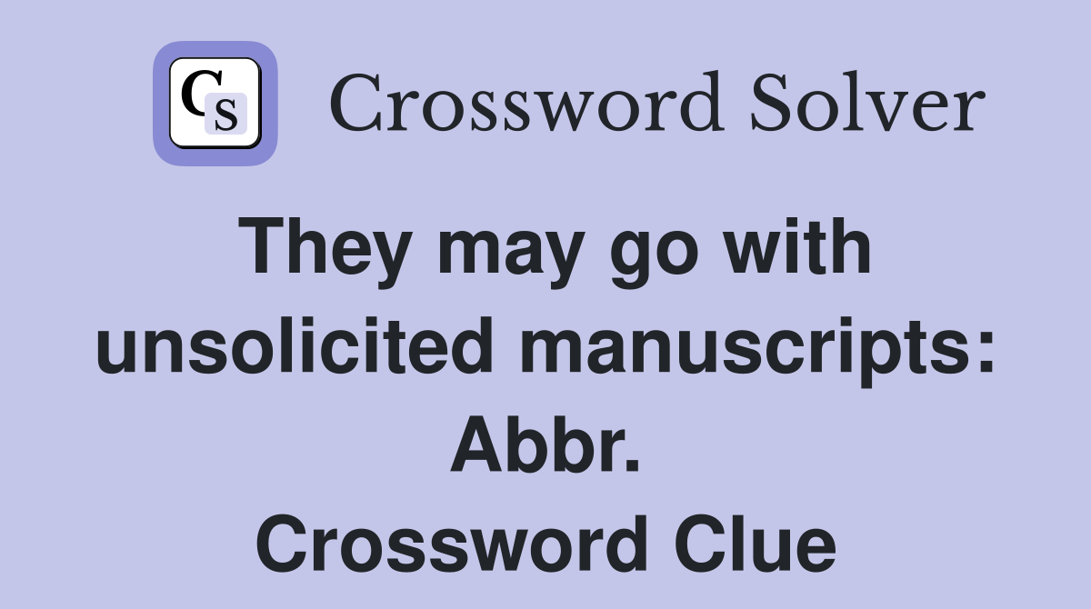 They may go with unsolicited manuscripts: Abbr. Crossword Clue