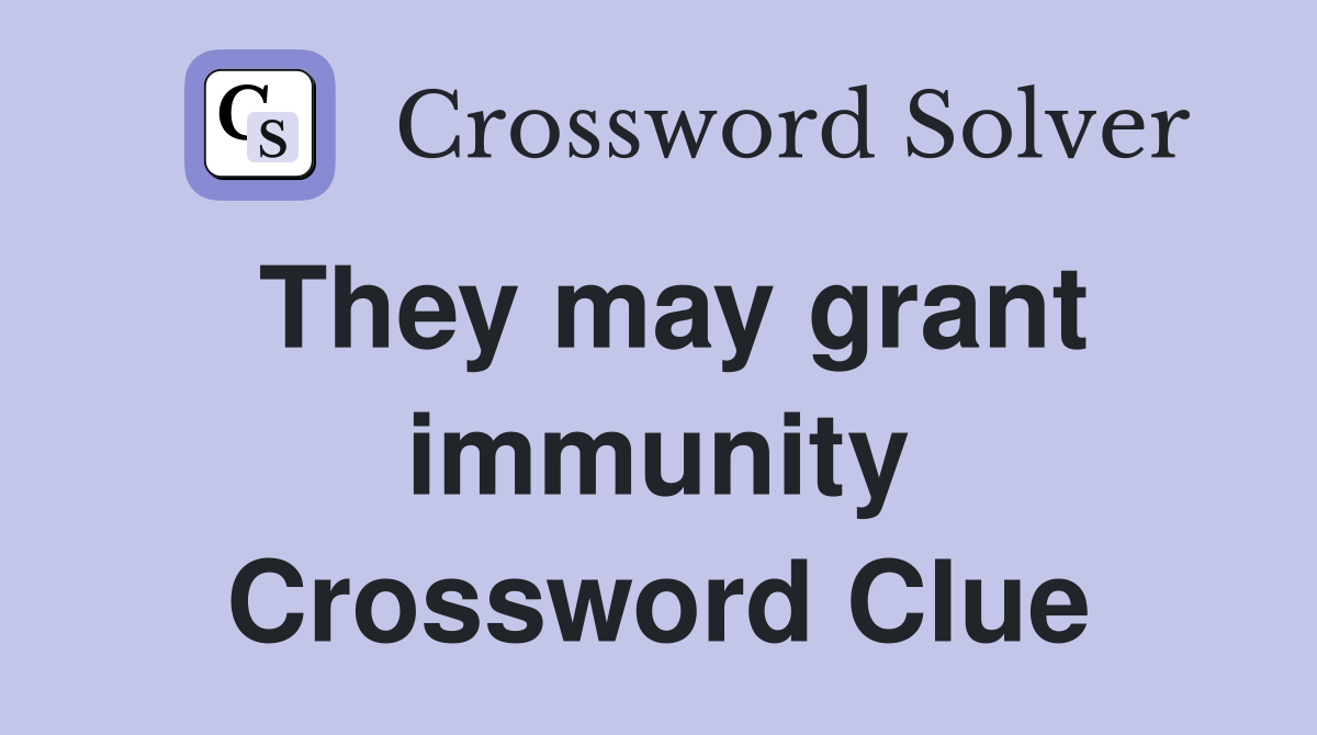 They may grant immunity Crossword Clue