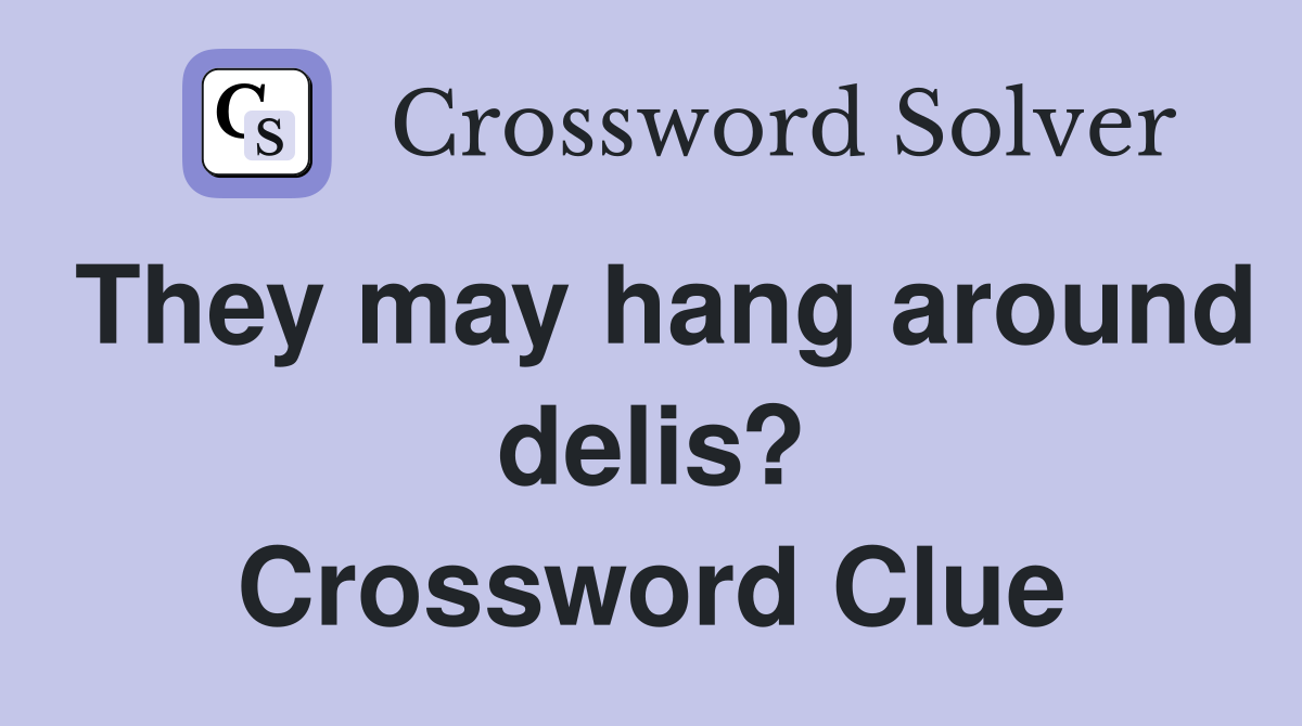 They may hang around delis? Crossword Clue