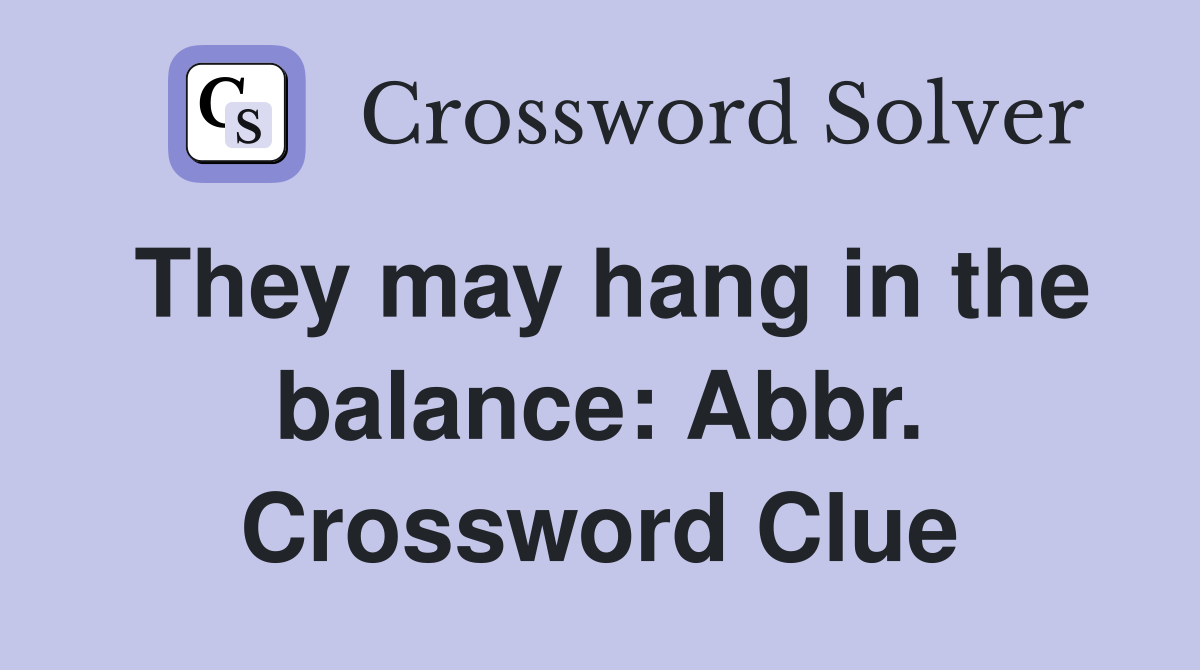 They may hang in the balance: Abbr. Crossword Clue