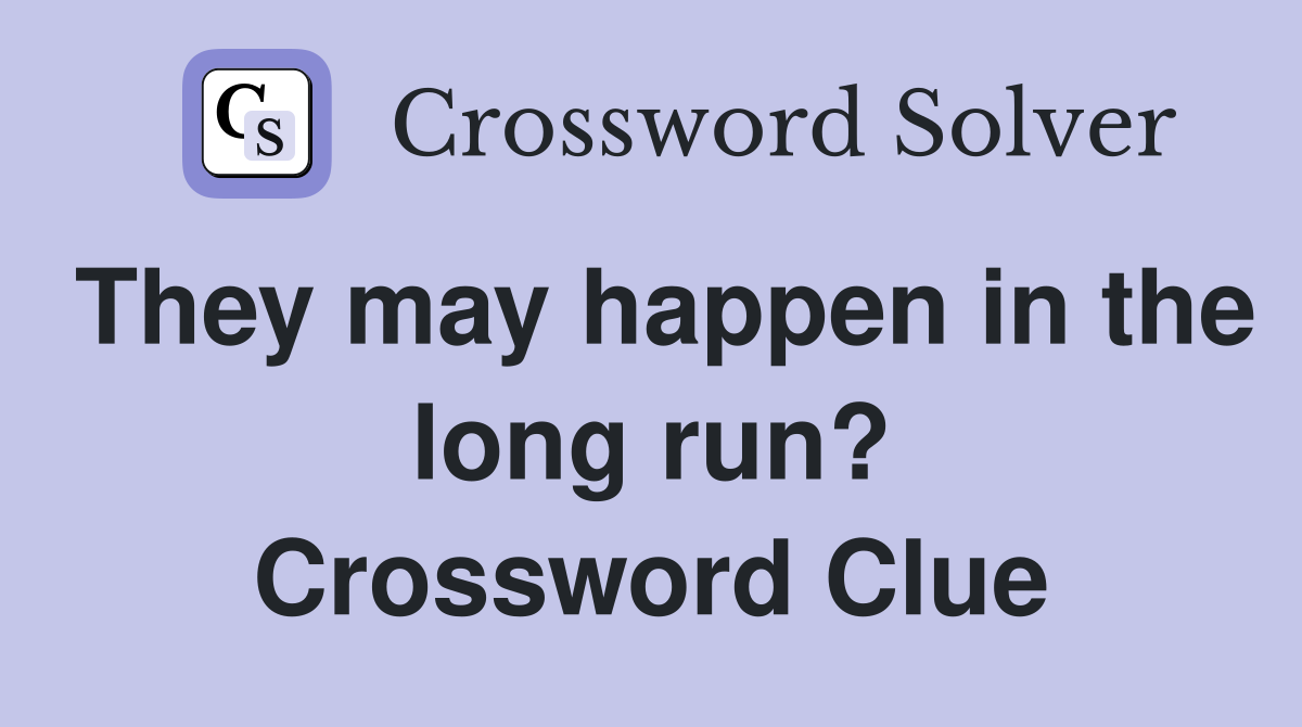 They may happen in the long run? Crossword Clue