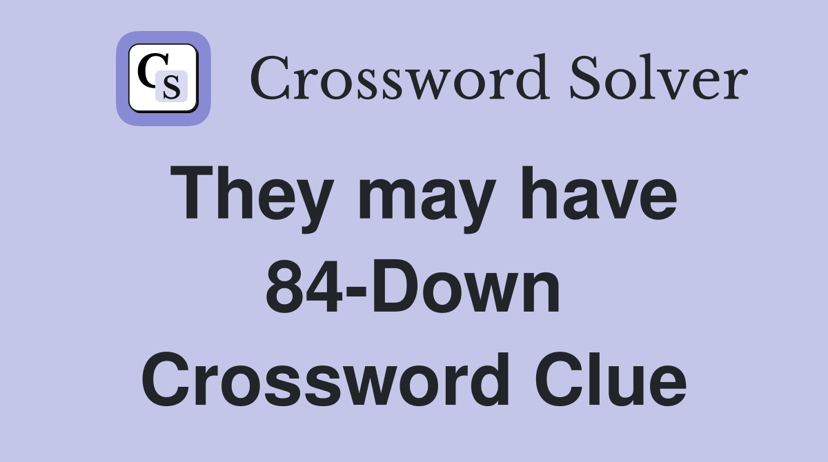 They may have 84-Down Crossword Clue