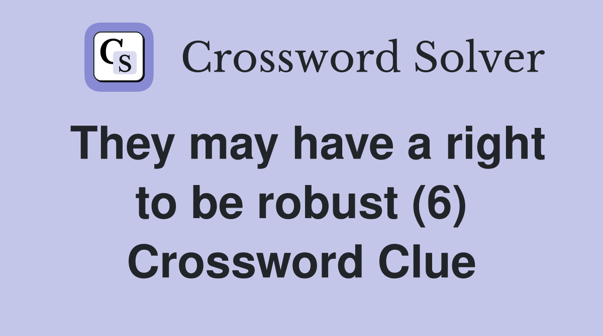 They may have a right to be robust (6) Crossword Clue