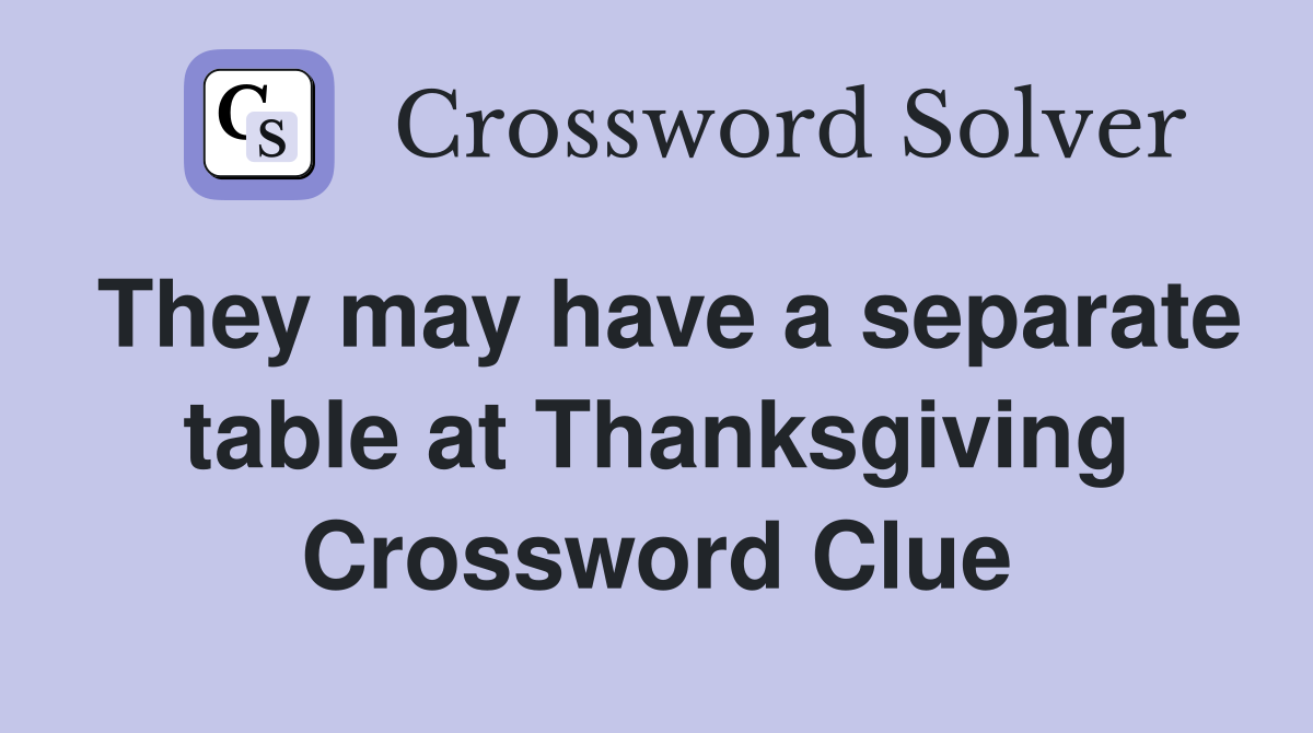 They may have a separate table at Thanksgiving Crossword Clue