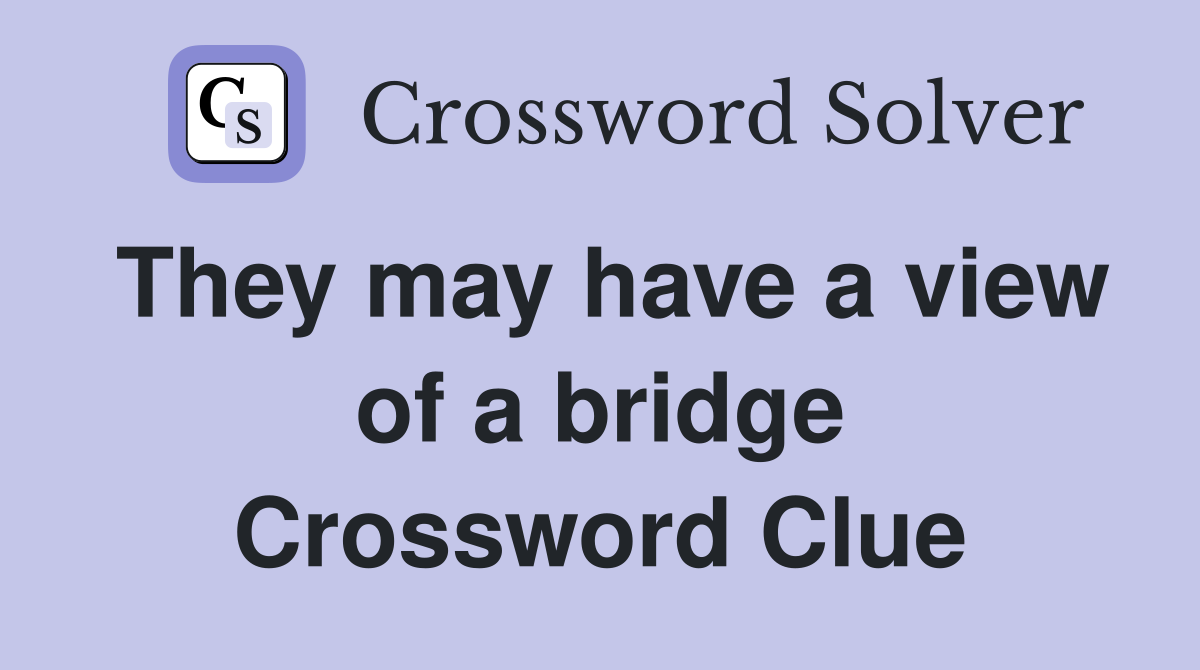 They may have a view of a bridge Crossword Clue