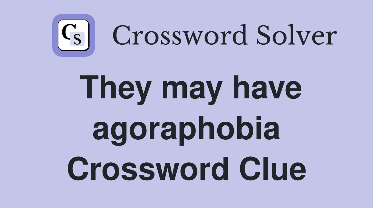They may have agoraphobia Crossword Clue