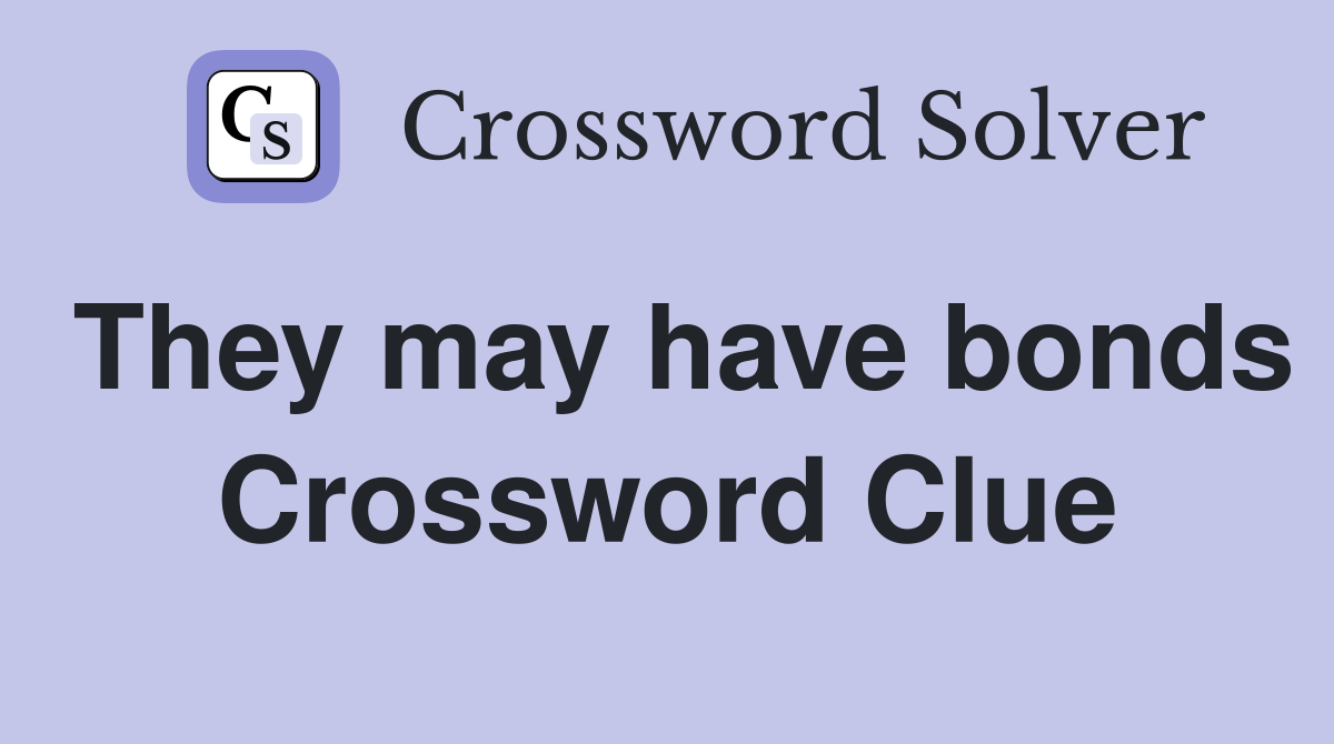 They may have bonds Crossword Clue
