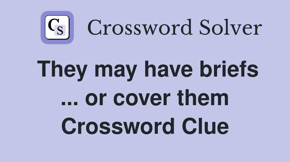They may have briefs ... or cover them Crossword Clue