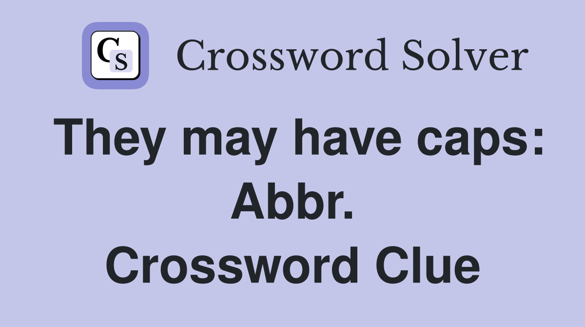 They may have caps: Abbr. Crossword Clue