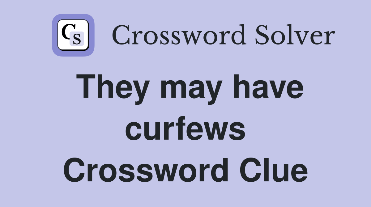 They may have curfews Crossword Clue