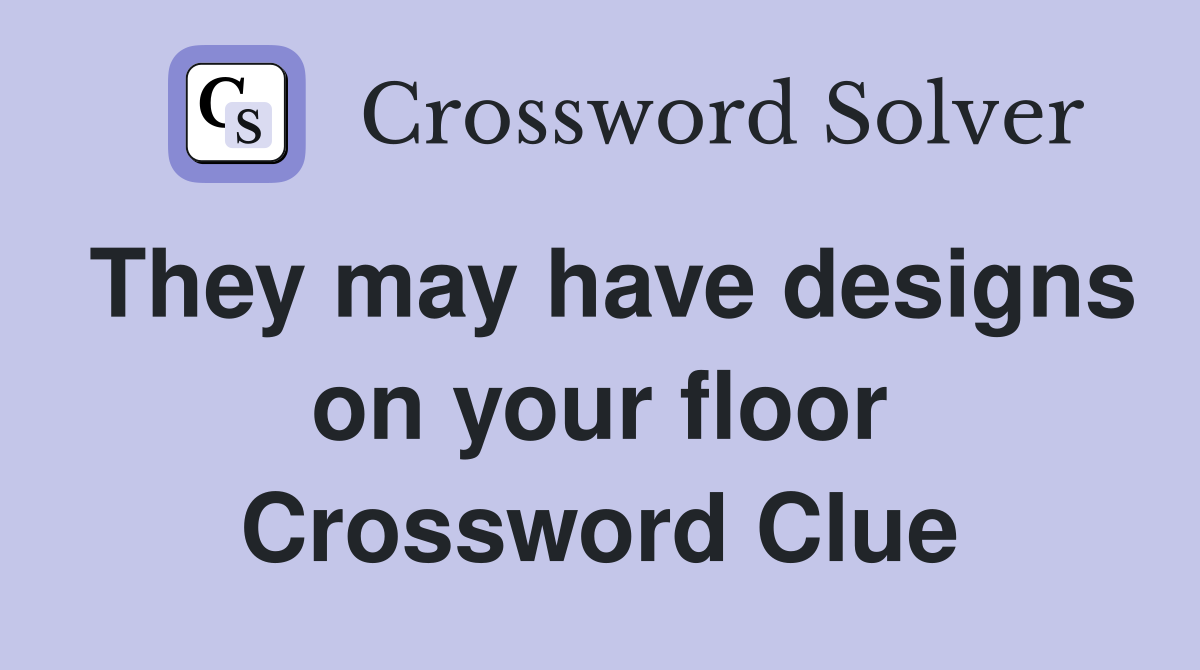 They may have designs on your floor Crossword Clue
