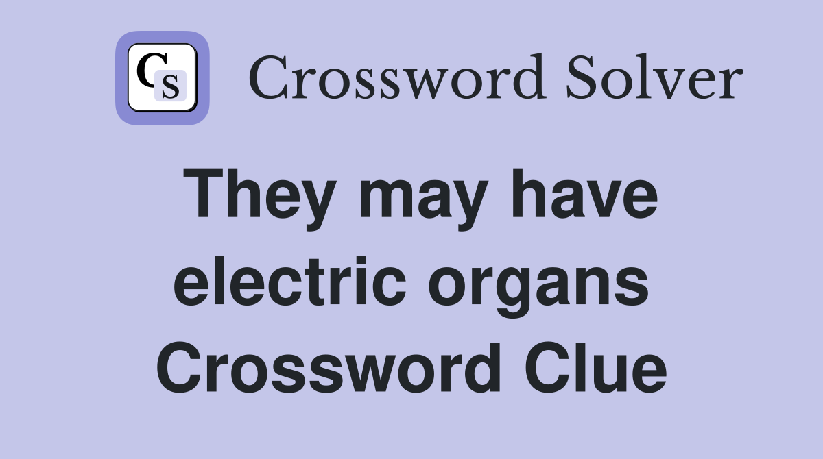 They may have electric organs Crossword Clue