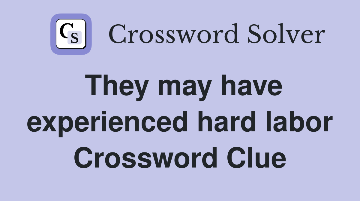 They may have experienced hard labor Crossword Clue