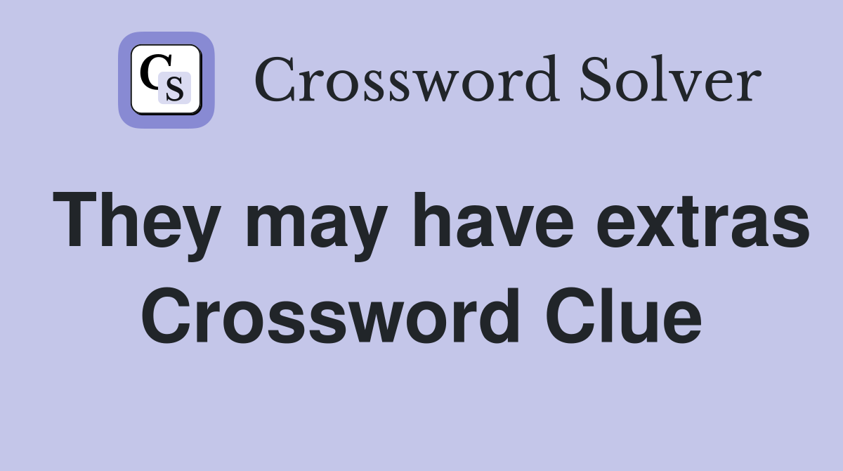 They may have extras Crossword Clue