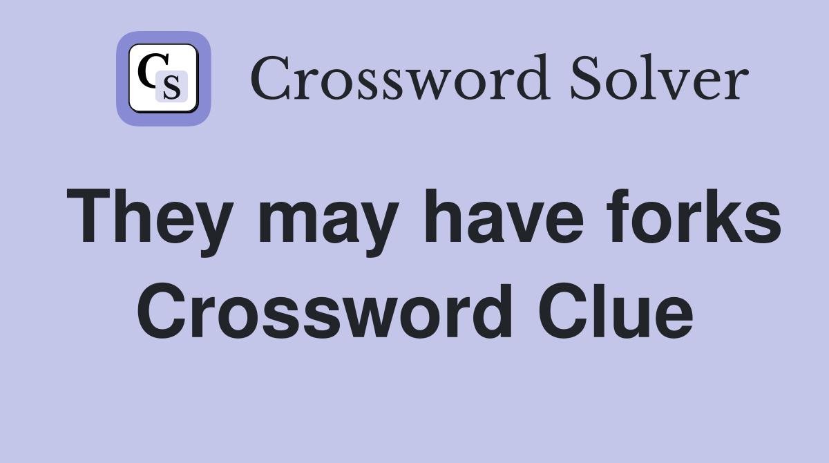 They may have forks Crossword Clue