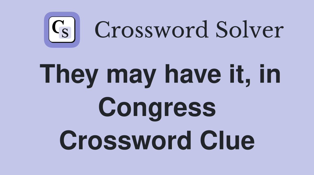 They may have it, in Congress Crossword Clue