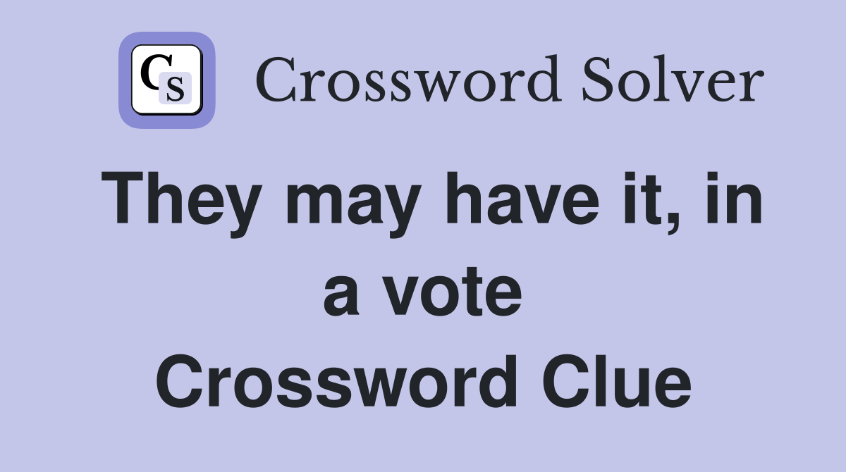They may have it, in a vote Crossword Clue