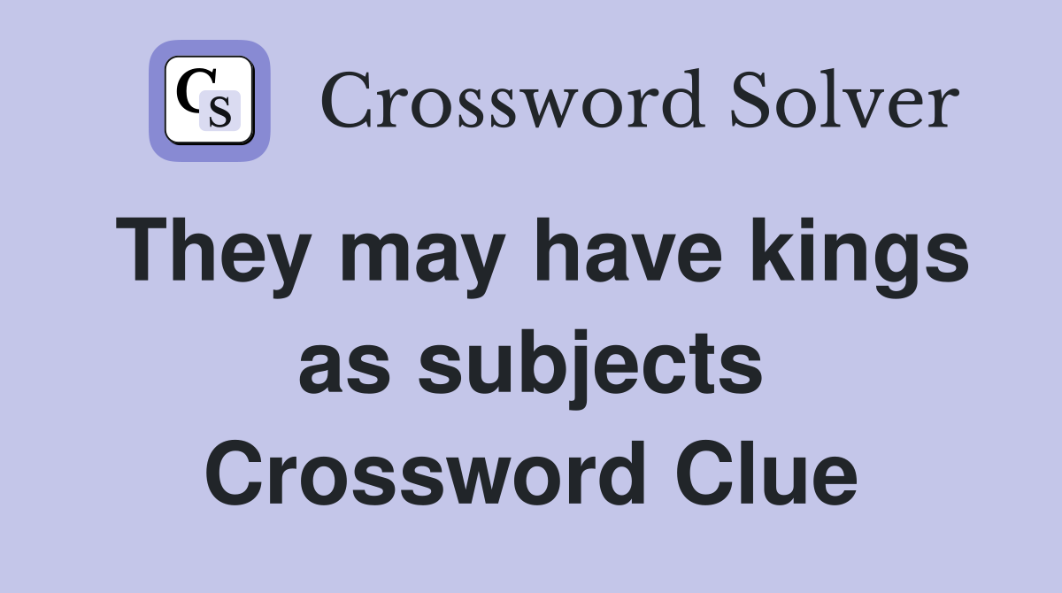 They may have kings as subjects Crossword Clue