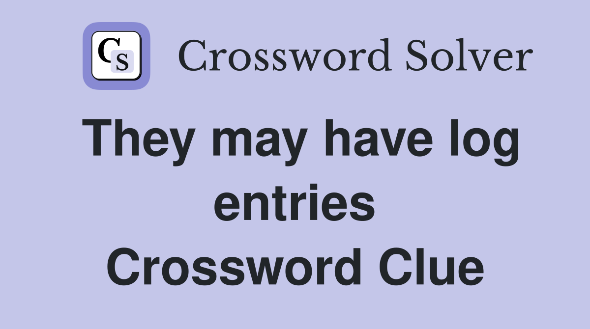 They may have log entries Crossword Clue